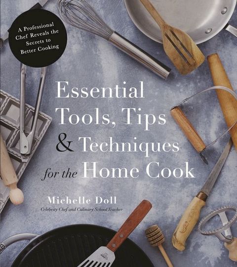 Essential Tools, Tips & Techniques for the Home Cook(Kobo/電子書)