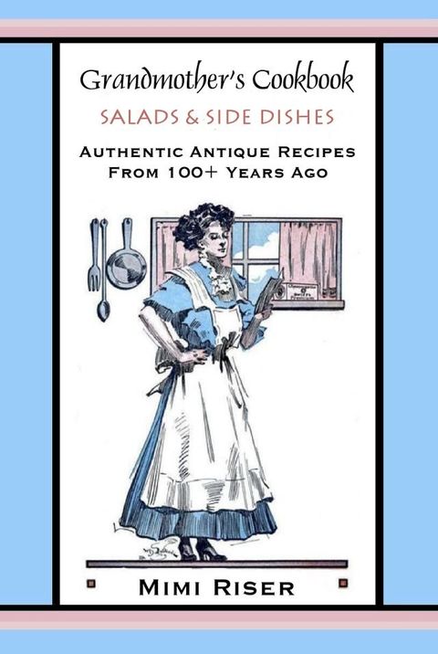 Grandmother’s Cookbook, Salads & Side Dishes, Authentic Antique Recipes from 100+ Years Ago(Kobo/電子書)