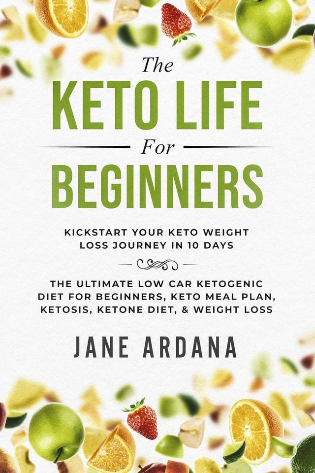  The Keto Life For Beginners: Kick Start Your Keto Weight Loss Journey In 10 Days(Kobo/電子書)