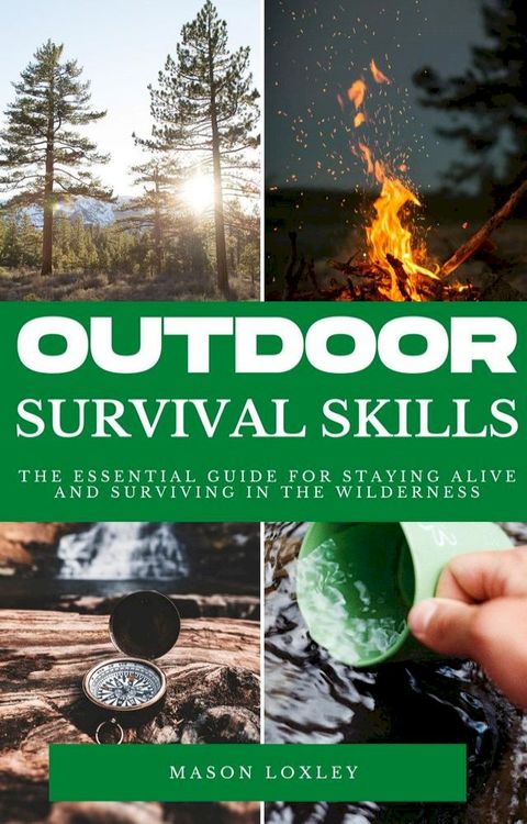 Outdoor Survival Skills - The Essential Guide For Staying Alive And Surviving In The Wilderness(Kobo/電子書)