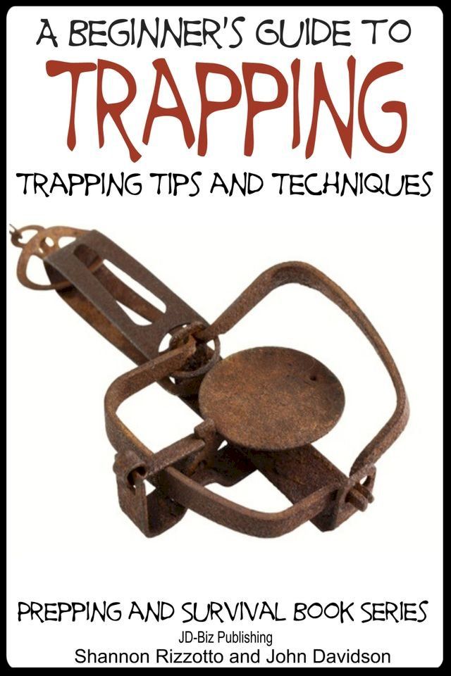  A Beginner’s Guide to Trapping: Trapping Tips and Techniques(Kobo/電子書)