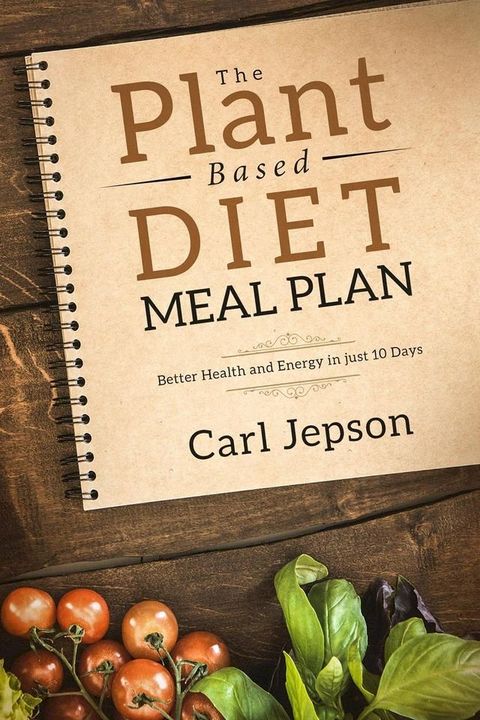 The Plant Based Diet Meal Plan: Better Health and Energy in Just 10 Days(Kobo/電子書)