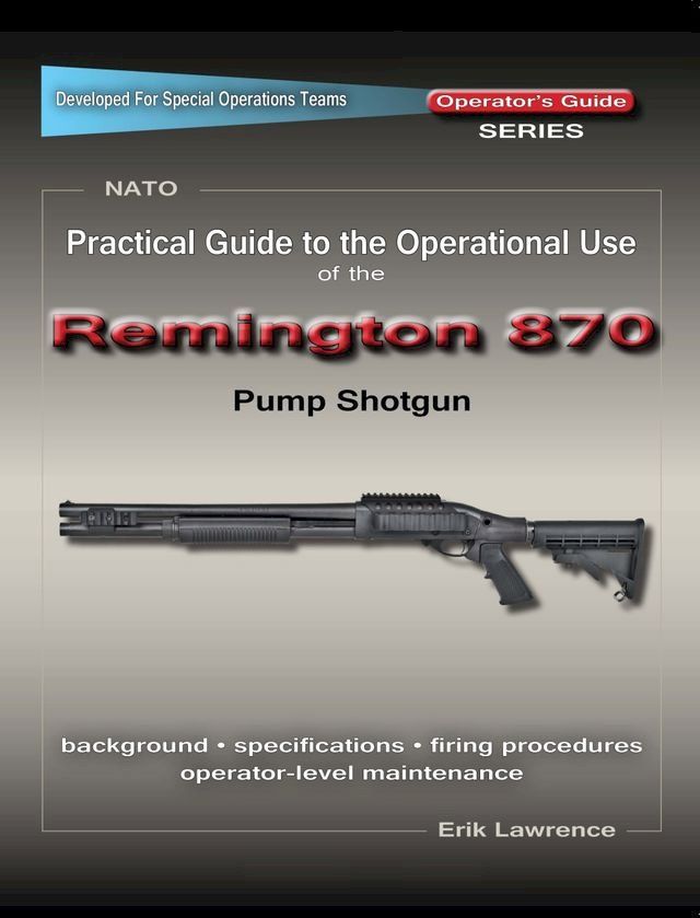  Practical Guide to the Operational Use of the Remington 870 Shotgun(Kobo/電子書)