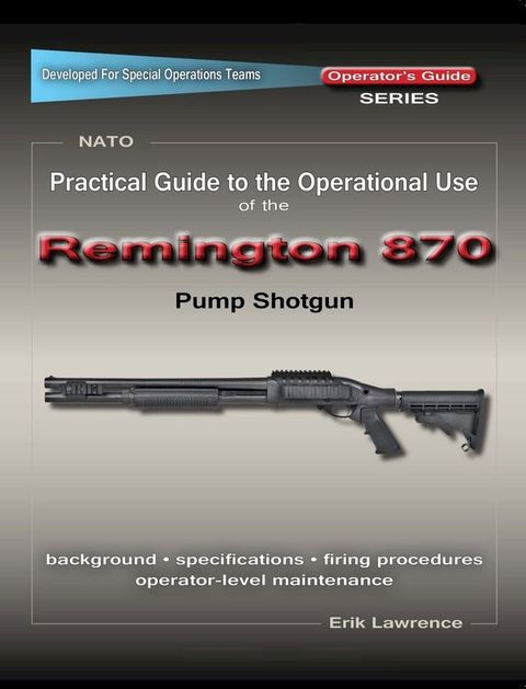 Practical Guide to the Operational Use of the Remington 870 Shotgun(Kobo/電子書)