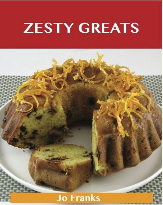  Zesty Greats: Delicious Zesty Recipes, The Top 36 Zesty Recipes(Kobo/電子書)