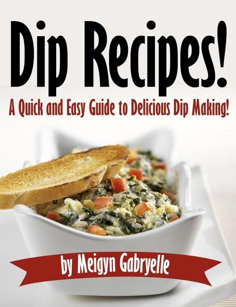 Dip Recipes: A Quick and Easy Guide to Delicious Dip Making!(Kobo/電子書)