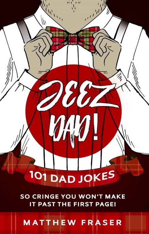 Jeez Dad! 101 Dad Jokes So Cringe You Won’t Make it Past The First Page!(Kobo/電子書)