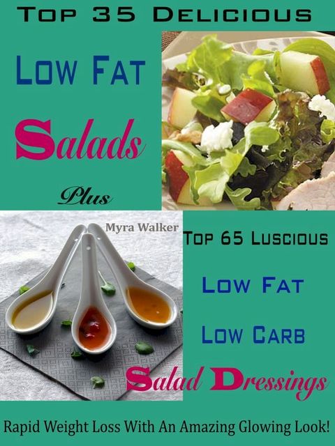 Top 35 Delicious Low Fat Salads Plus Top 65 Luscious Low Fat Low Carb Salad Dressings(Kobo/電子書)