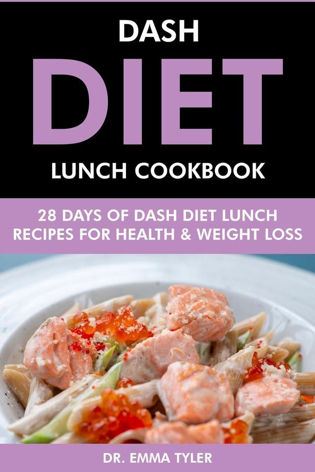  Dash Diet Lunch Cookbook: 28 Days of Dash Diet Lunch Recipes for Health & Weight Loss.(Kobo/電子書)