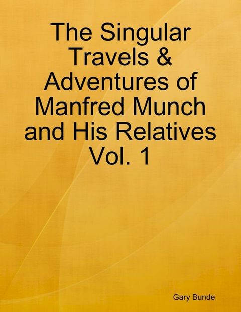 The Singular Travels & Adventures of Manfred Munch and His Relatives Vol. 1(Kobo/電子書)