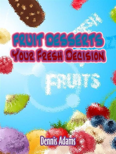 Fruit Desserts Your Fresh Decision(Kobo/電子書)