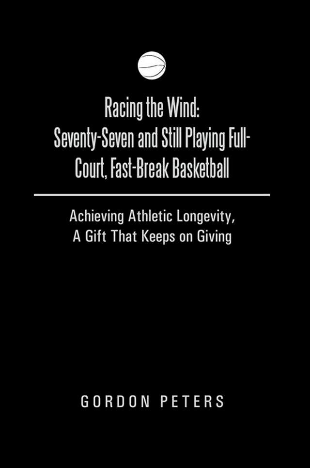  Racing the Wind: Seventy-Seven and Still Playing Full-Court, Fast-Break Basketball(Kobo/電子書)