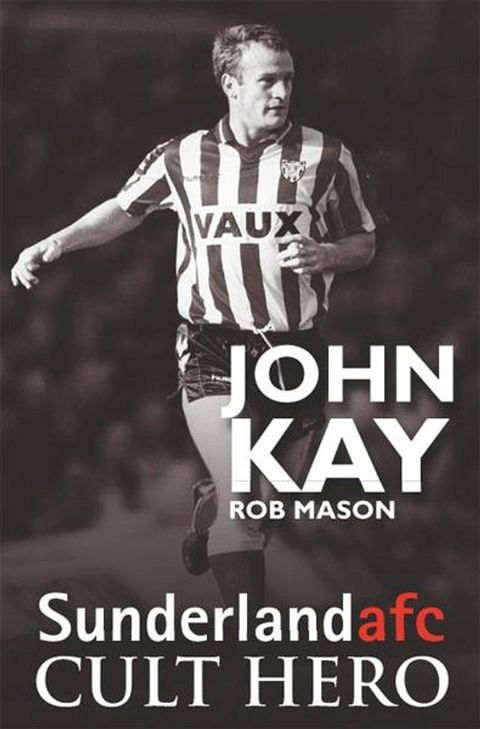 John Kay - Sunderland Cult Hero(Kobo/電子書)