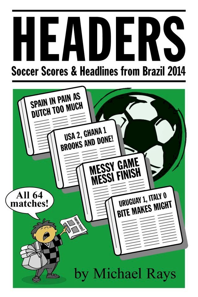  Headers: Scores & Headlines from Brazil 2014(Kobo/電子書)