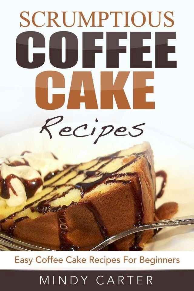  Scrumptious Coffee Cake Recipes: Easy Coffee Cake Recipes For Beginners(Kobo/電子書)