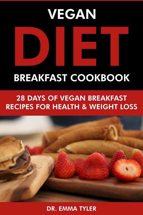 Vegan Diet Breakfast Cookbook: 28 Days of Vegan Breakfast Recipes for Health & Weight Loss.(Kobo/電子書)