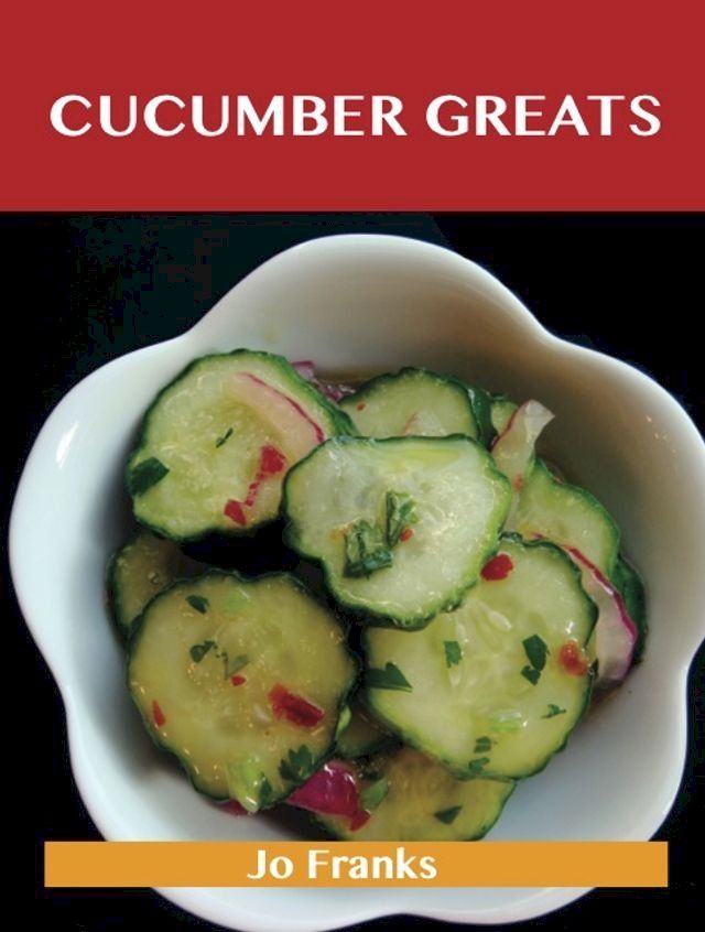  Cucumber Greats: Delicious Cucumber Recipes, The Top 100 Cucumber Recipes(Kobo/電子書)