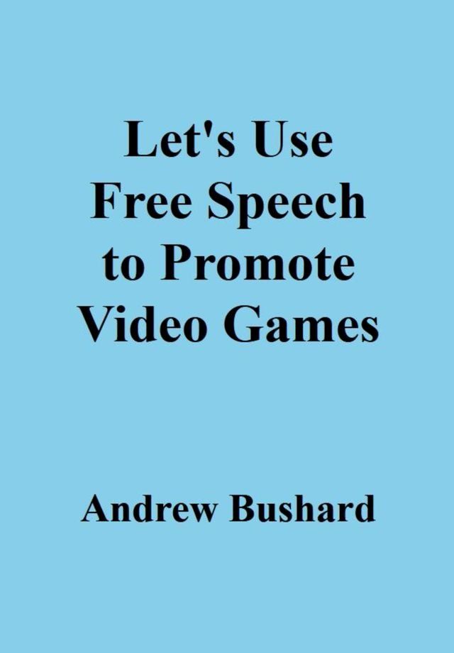  Let's Use Free Speech to Promote Video Games(Kobo/電子書)