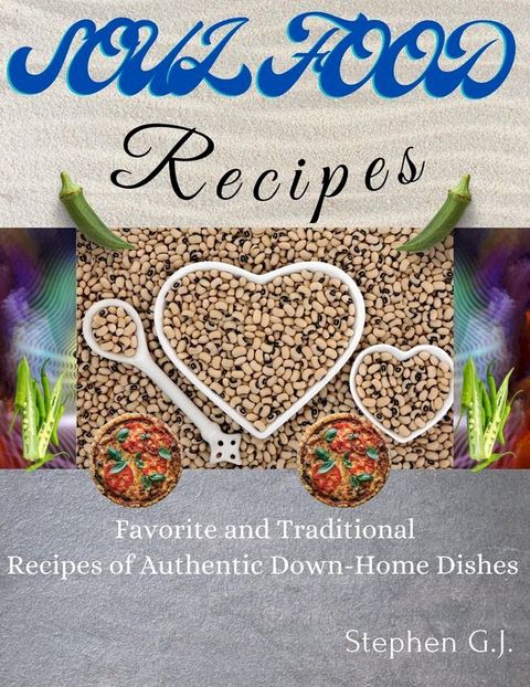 Soul Food Recipes: Favorite and Traditional Recipes of Authentic Down-Home Dishes(Kobo/電子書)