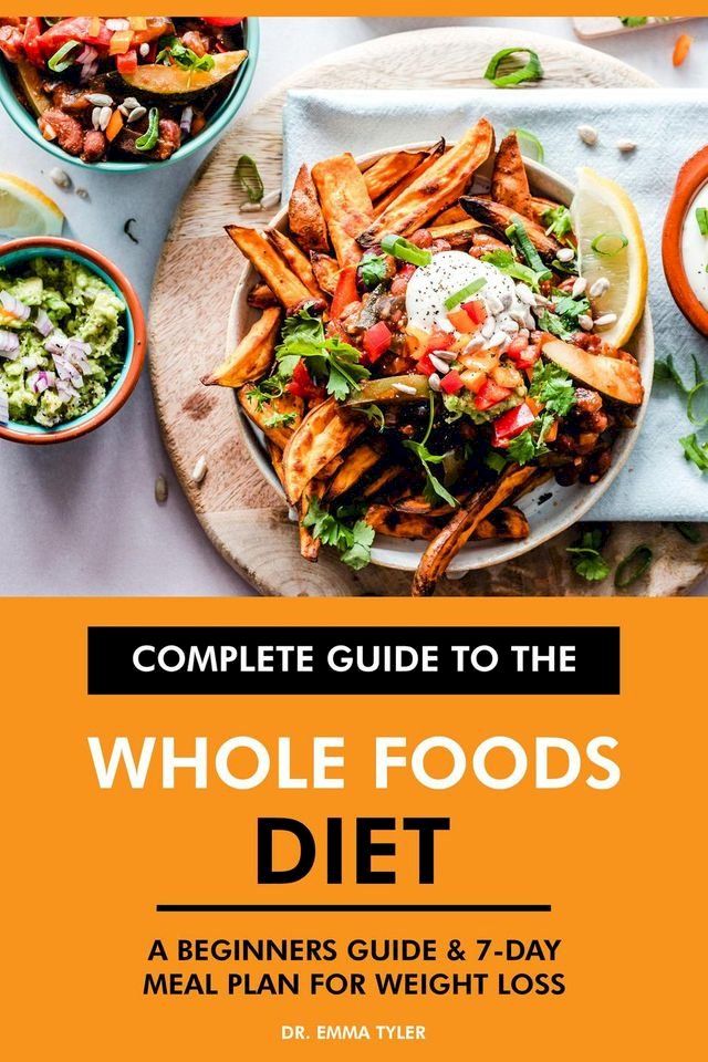  Complete Guide to the Whole Foods Diet: A Beginners Guide & 7-Day Meal Plan for Weight Loss(Kobo/電子書)