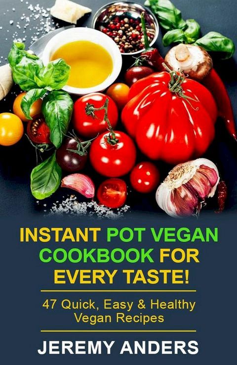 Instant Pot Vegan Cookbook for Every Taste! 47 Quick, Easy & Healthy Vegan Recipes(Kobo/電子書)