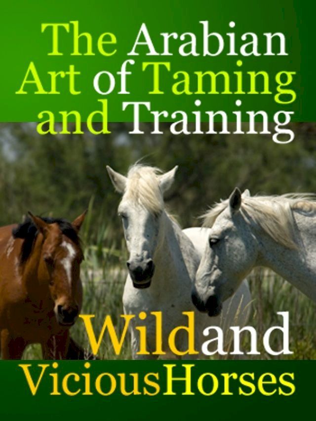  The Arabian Art of Taming and Training Wild and Viciouis Horses(Kobo/電子書)