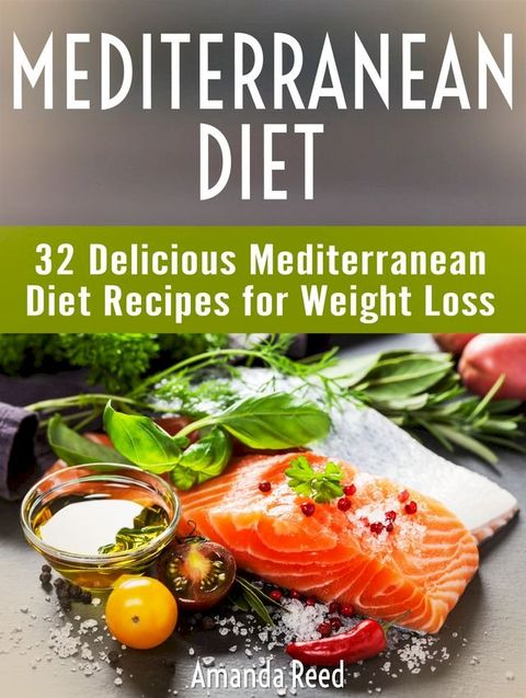 Mediterranean Diet: 32 Delicious Mediterranean Diet Recipes for Weight Loss(Kobo/電子書)