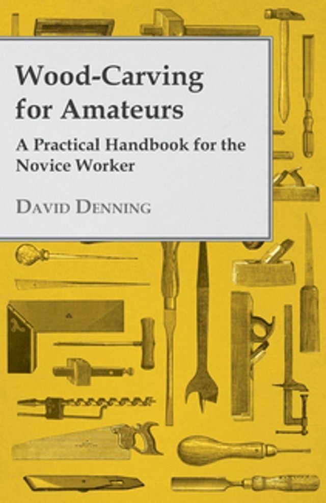  Wood-Carving for Amateurs - A Practical Handbook for the Novice Worker(Kobo/電子書)