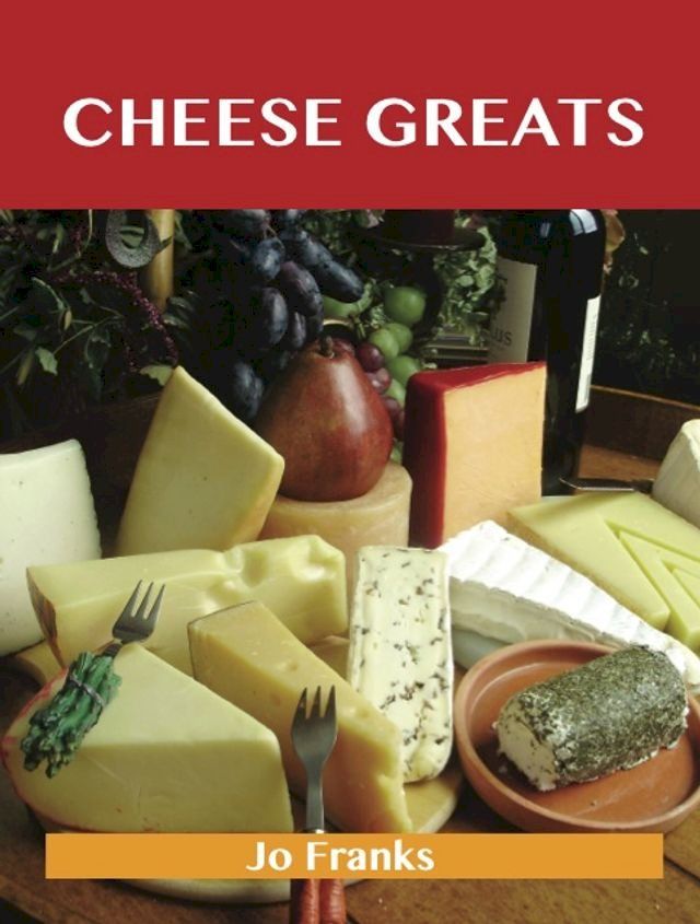  Cheese Greats: Delicious Cheese Recipes, The Top 100 Cheese Recipes(Kobo/電子書)