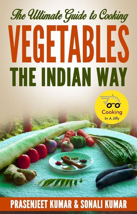 The Ultimate Guide to Cooking Vegetables the Indian Way(Kobo/電子書)