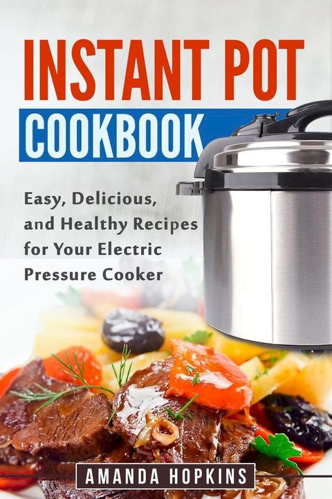 Instant Pot Cookbook: Easy, Delicious, and Healthy Recipes for Your Electric Pressure Cooker(Kobo/電子書)