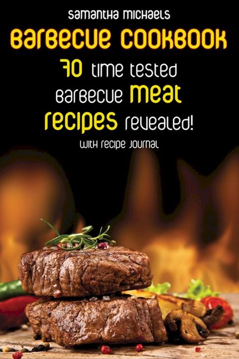 Barbecue Cookbook: 70 Time Tested Barbecue Meat Recipes....Revealed! (With Recipe Journal)(Kobo/電子書)