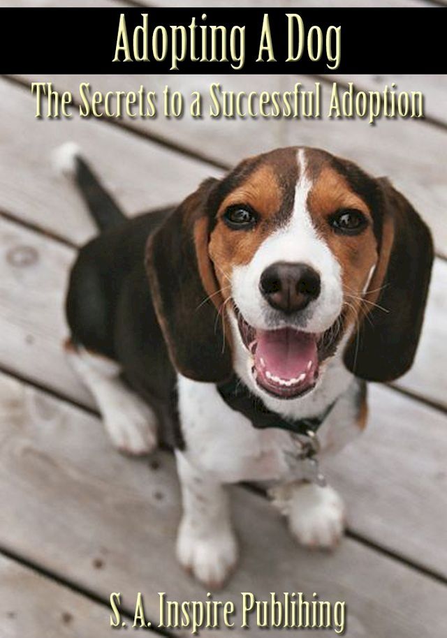  Adopting A Dog : The Secrets to a Successful Adoption!(Kobo/電子書)