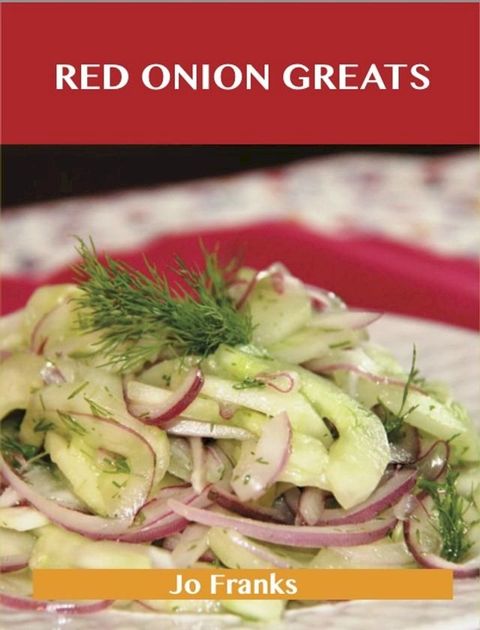 Red Onion Greats: Delicious Red Onion Recipes, The Top 77 Red Onion Recipes(Kobo/電子書)