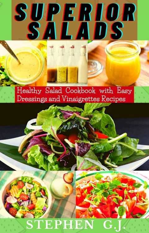 Superior Salads: Healthy Salad Cookbook with Easy Dressings and Vinaigrettes Recipes.(Kobo/電子書)