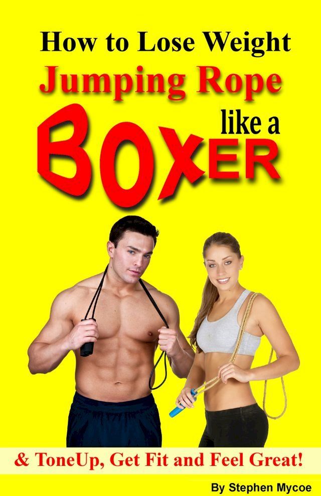  How to Lose Weight Jumping Rope Like a Boxer & ToneUp, Get Fit and Feel Great!(Kobo/電子書)