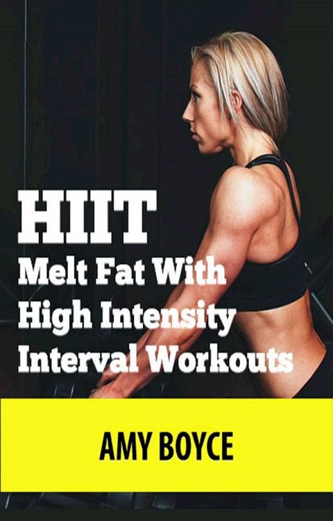 HIIT: Melt Fat With High Intensity Interval Workouts(Kobo/電子書)