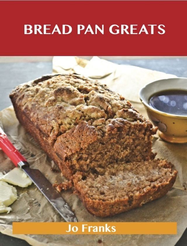  Bread Pan Greats: Delicious Bread Pan Recipes, The Top 48 Bread Pan Recipes(Kobo/電子書)