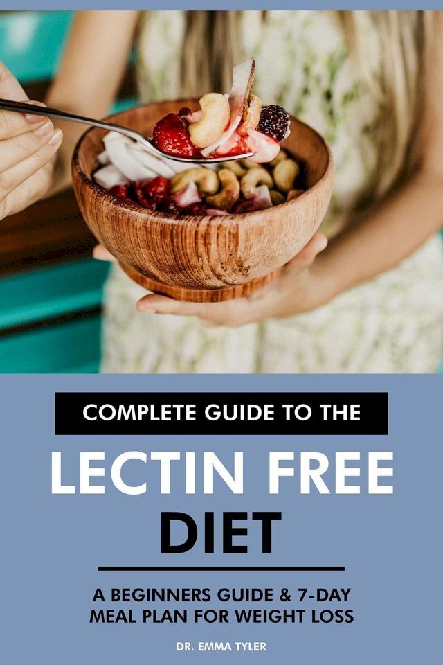  Complete Guide to the Lectin Free Diet: A Beginners Guide & 7-Day Meal Plan for Weight Loss(Kobo/電子書)