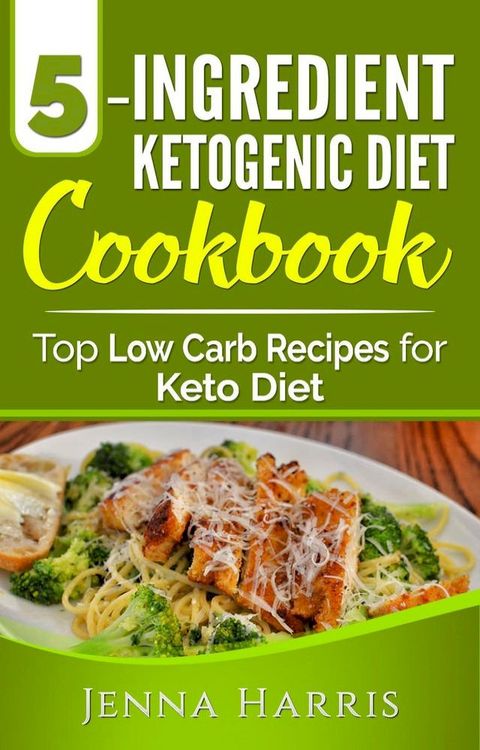 5-Ingredient Ketogenic Diet Cookbook: Top Low Carb Recipes for Keto Diet(Kobo/電子書)