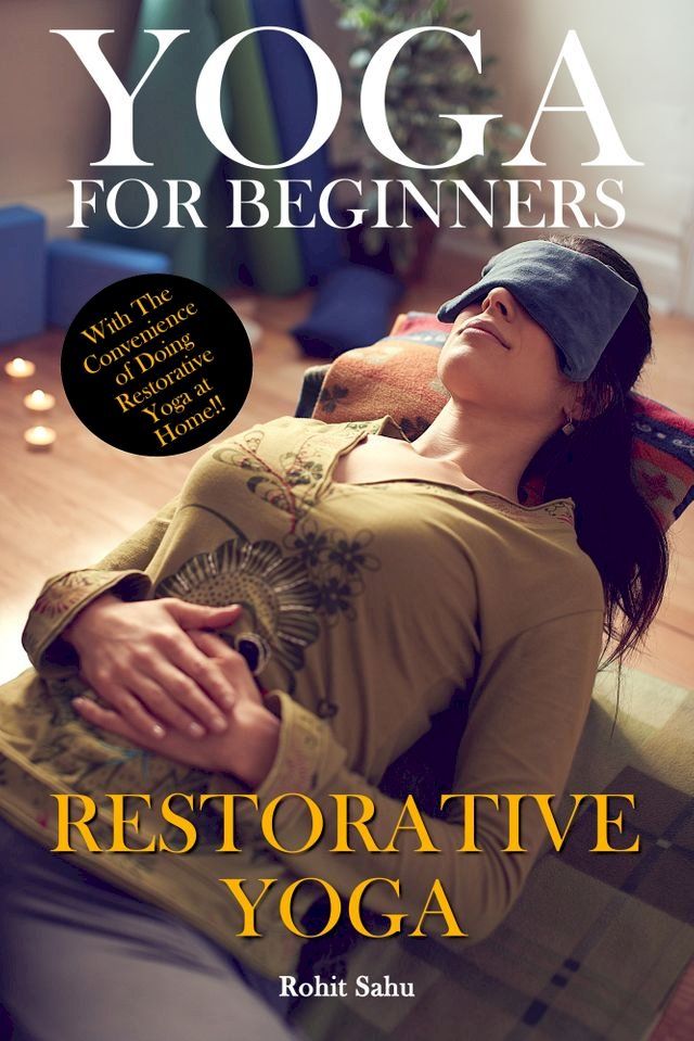  Yoga for Beginners: Restorative Yoga: With the Convenience of Doing Restorative Yoga at Home(Kobo/電子書)