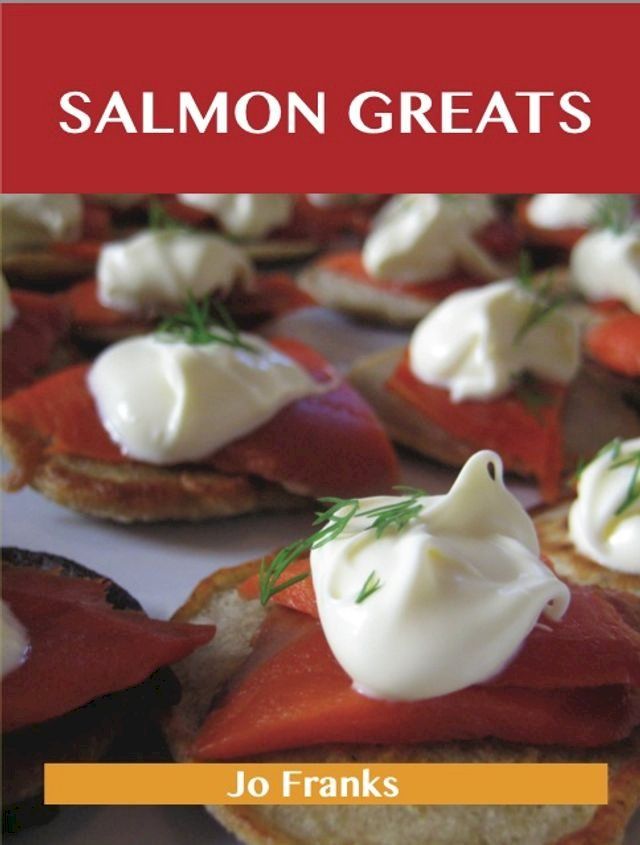  Salmon Greats: Delicious Salmon Recipes, The Top 100 Salmon Recipes(Kobo/電子書)