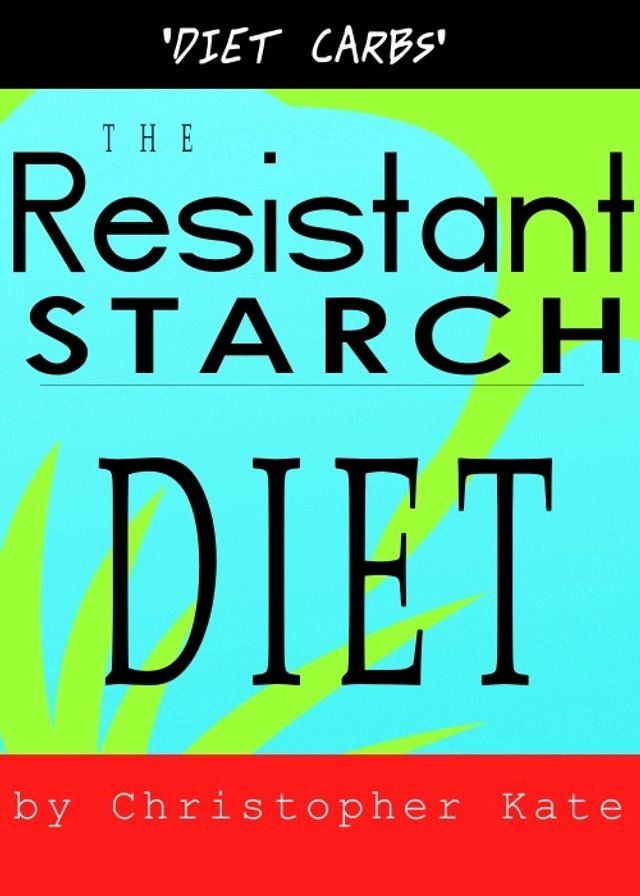  The Resistant Starch Diet: Diet Carbs(Kobo/電子書)