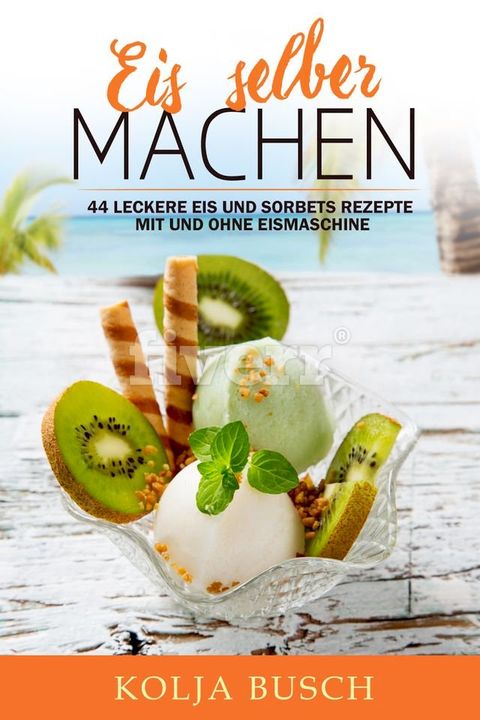 Eis selber machen: 44 Leckere Eis und Sorbets Rezepte mit und ohne Eismaschine(Kobo/電子書)