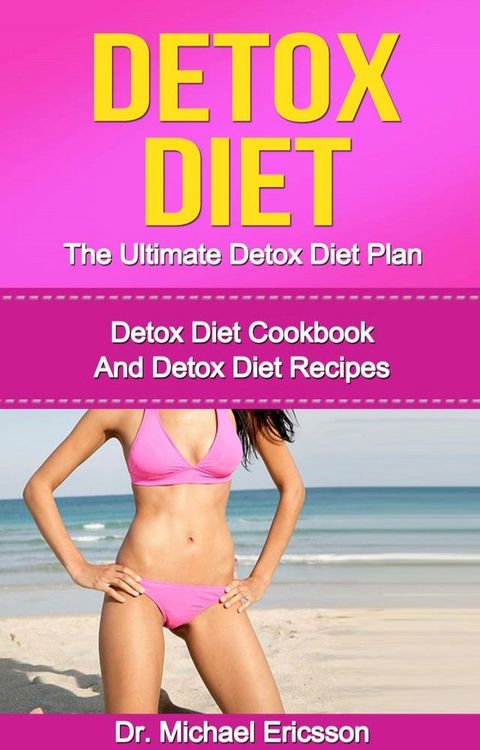 Detox Diet: The Ultimate Detox Diet Plan: Detox Diet Cookbook And Detox Diet Recipes(Kobo/電子書)