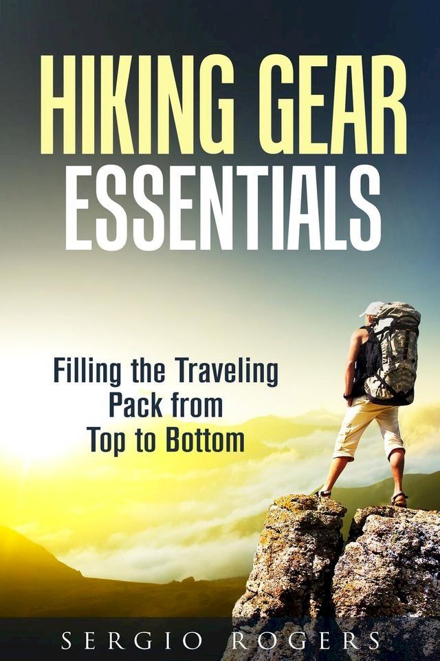  Hiking Gear Essentials: Filling the Traveling Pack from Top to Bottom(Kobo/電子書)