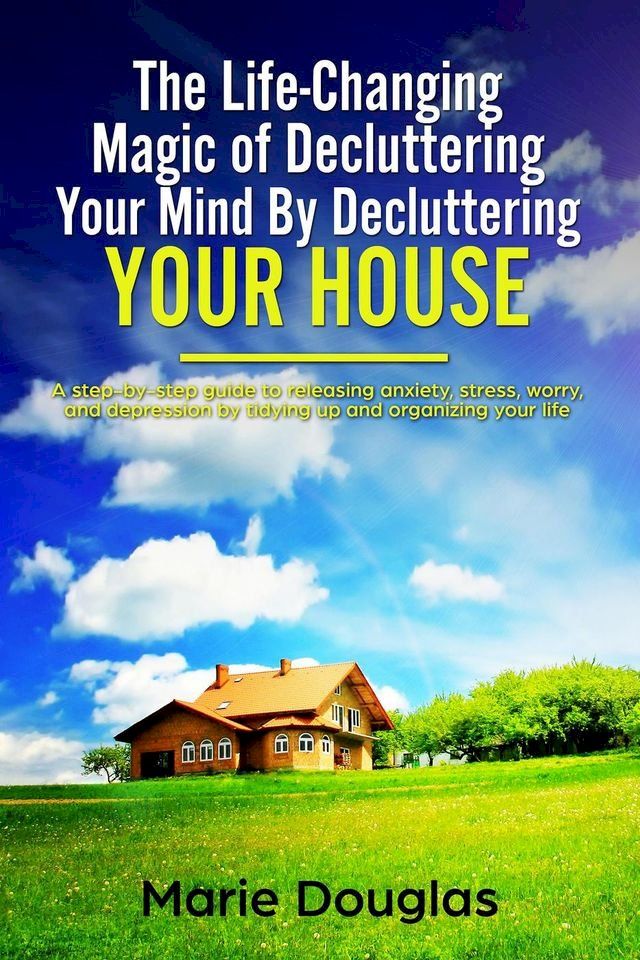  The Life-Changing Magic of Decluttering Your Mind By Decluttering Your House(Kobo/電子書)