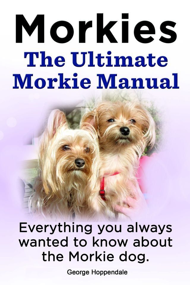  Morkies. The Ultimate Morkie Manual. Everything you always wanted to know about the Morkie dog.(Kobo/電子書)