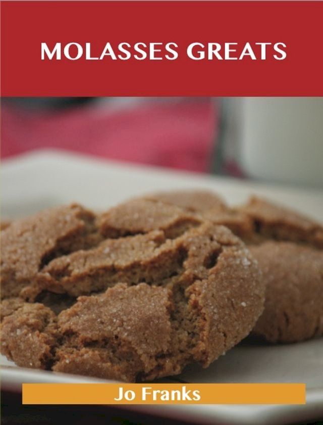  Molasses Greats: Delicious Molasses Recipes, The Top 99 Molasses Recipes(Kobo/電子書)