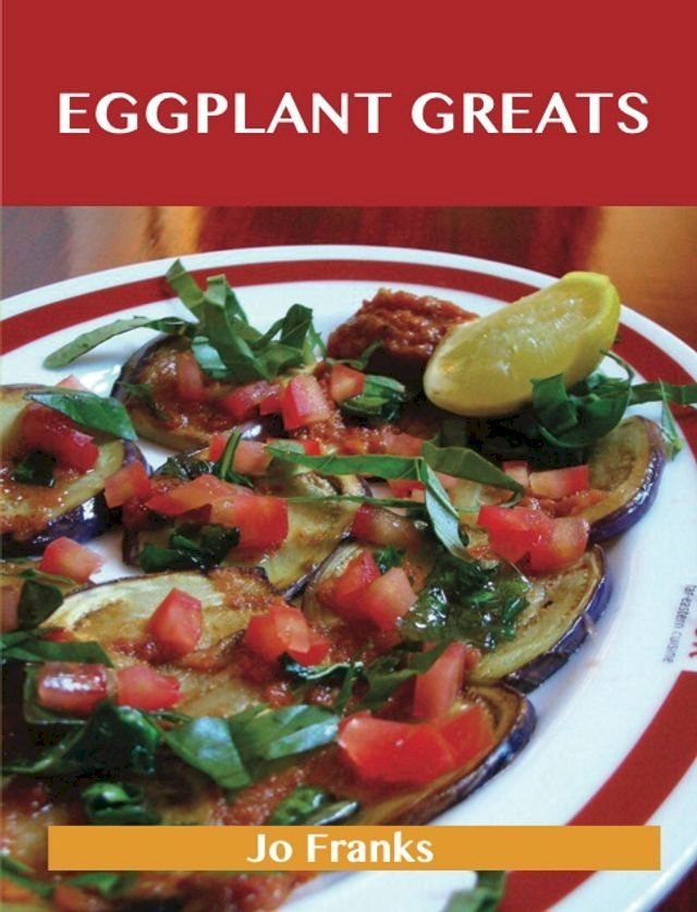  Eggplant Greats: Delicious Eggplant Recipes, The Top 100 Eggplant Recipes(Kobo/電子書)